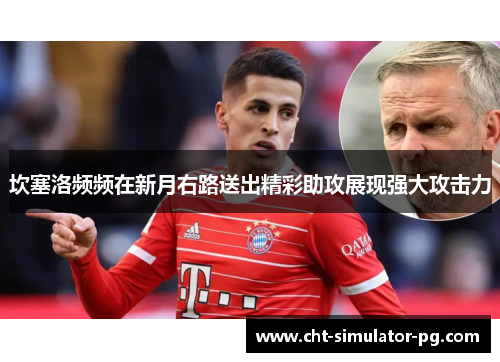坎塞洛频频在新月右路送出精彩助攻展现强大攻击力