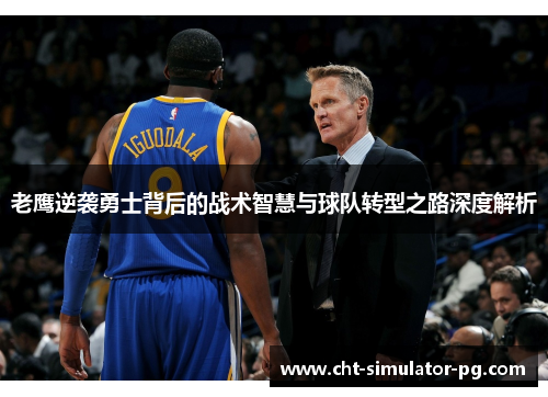 老鹰逆袭勇士背后的战术智慧与球队转型之路深度解析