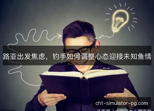 路亚出发焦虑，钓手如何调整心态迎接未知鱼情